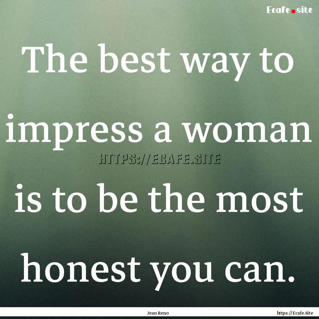 The best way to impress a woman is to be.... : Quote by Jean Reno