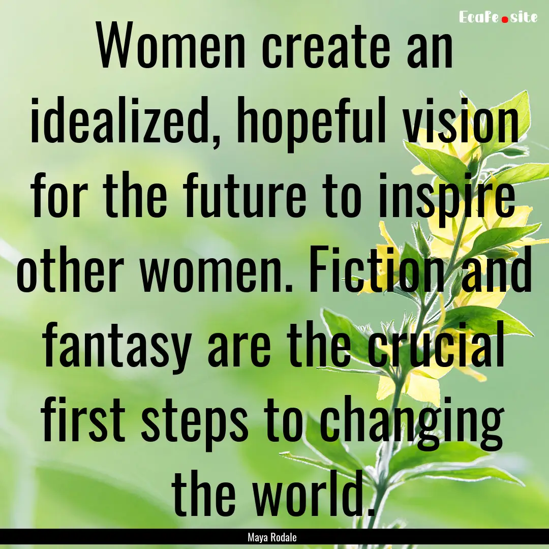 Women create an idealized, hopeful vision.... : Quote by Maya Rodale