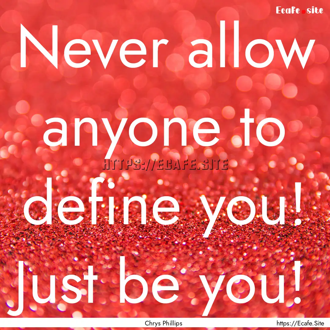 Never allow anyone to define you! Just be.... : Quote by Chrys Phillips