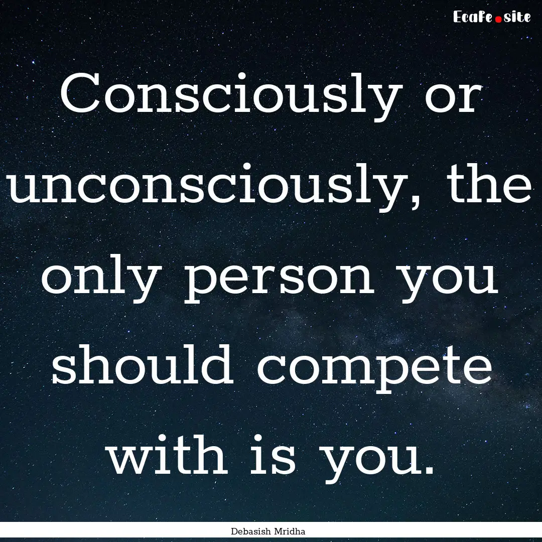 Consciously or unconsciously, the only person.... : Quote by Debasish Mridha