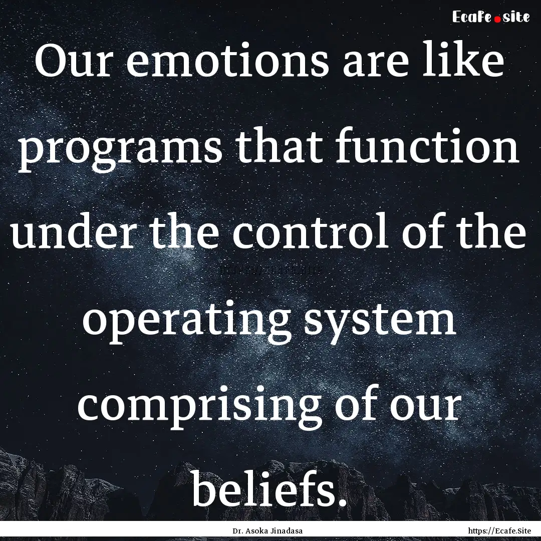 Our emotions are like programs that function.... : Quote by Dr. Asoka Jinadasa