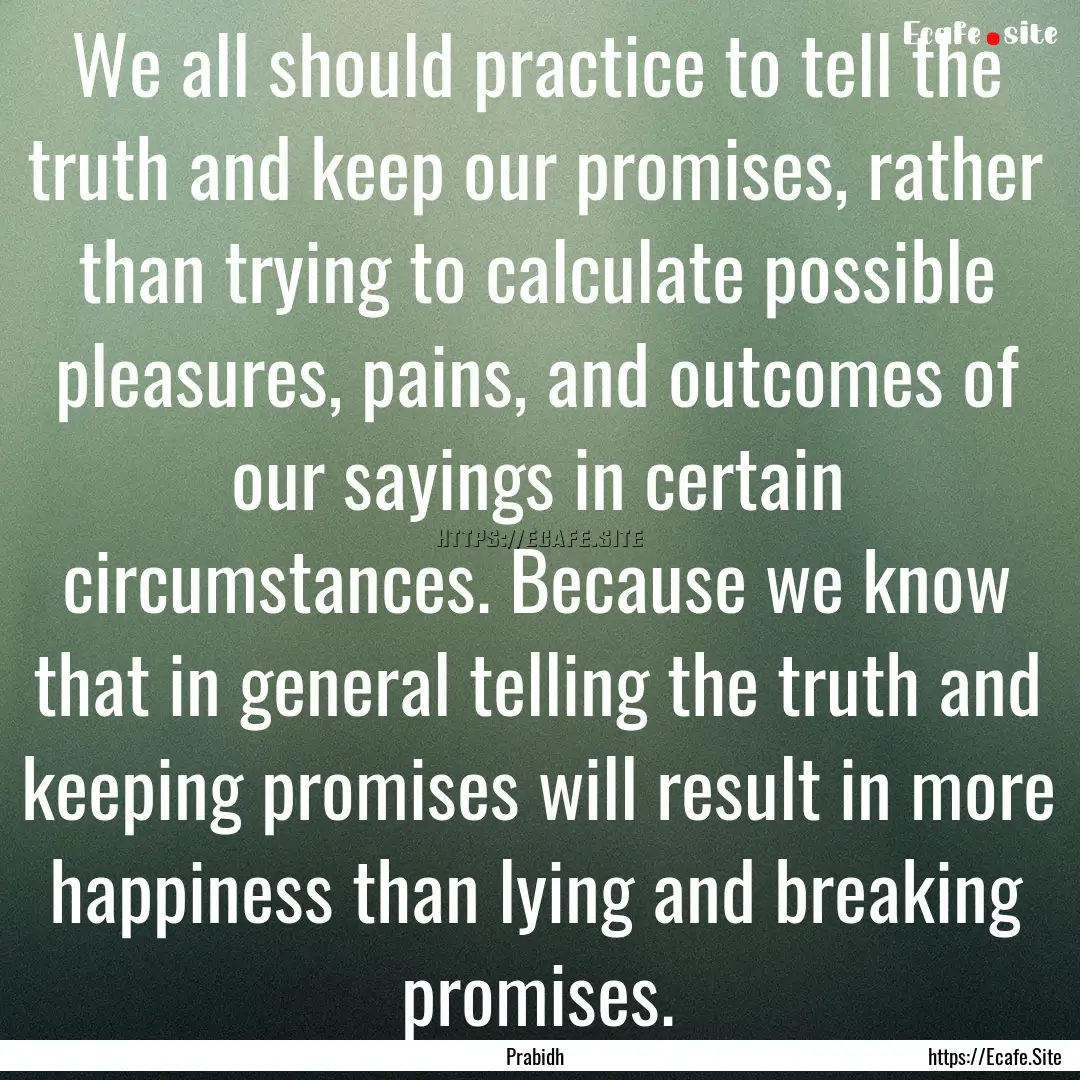 We all should practice to tell the truth.... : Quote by Prabidh