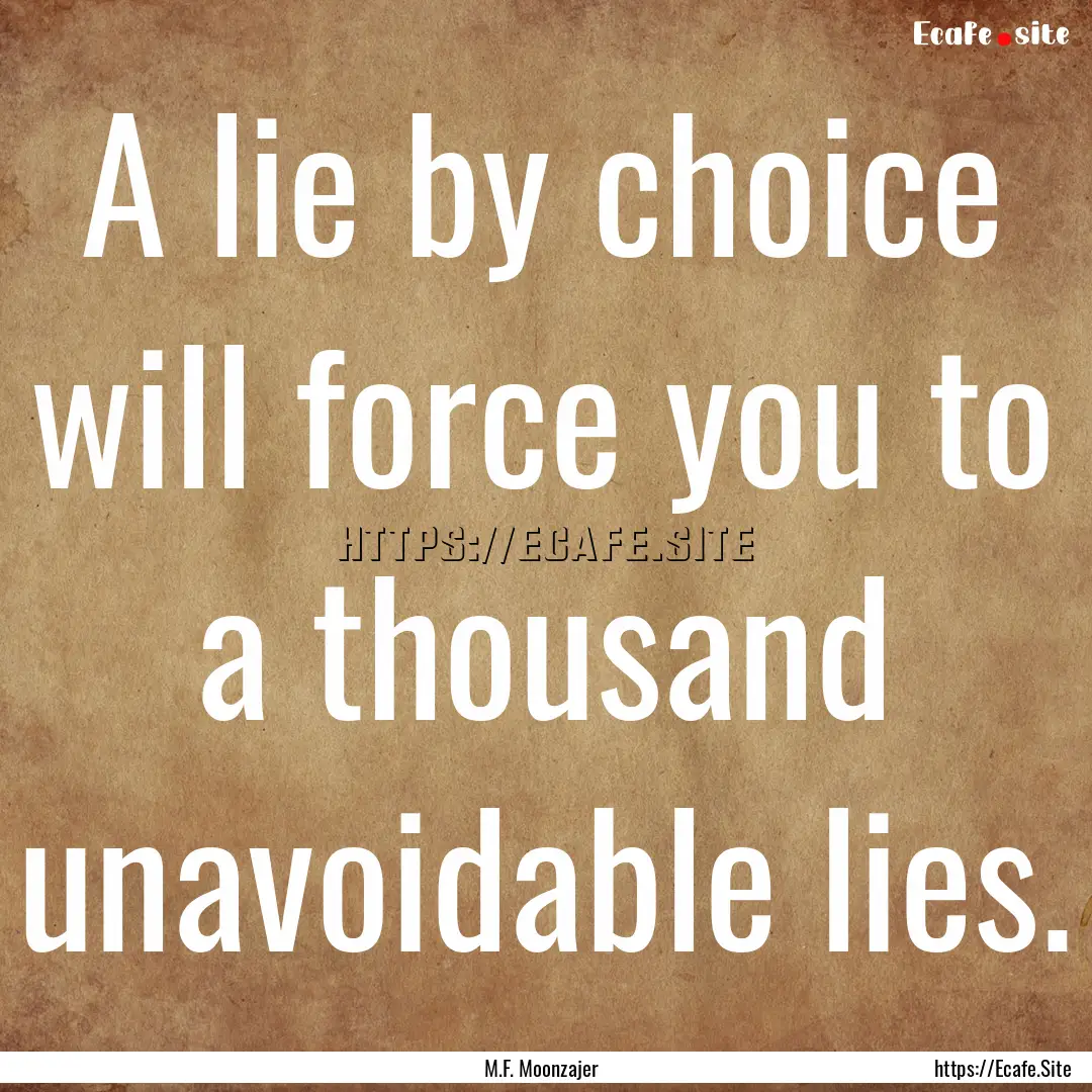 A lie by choice will force you to a thousand.... : Quote by M.F. Moonzajer