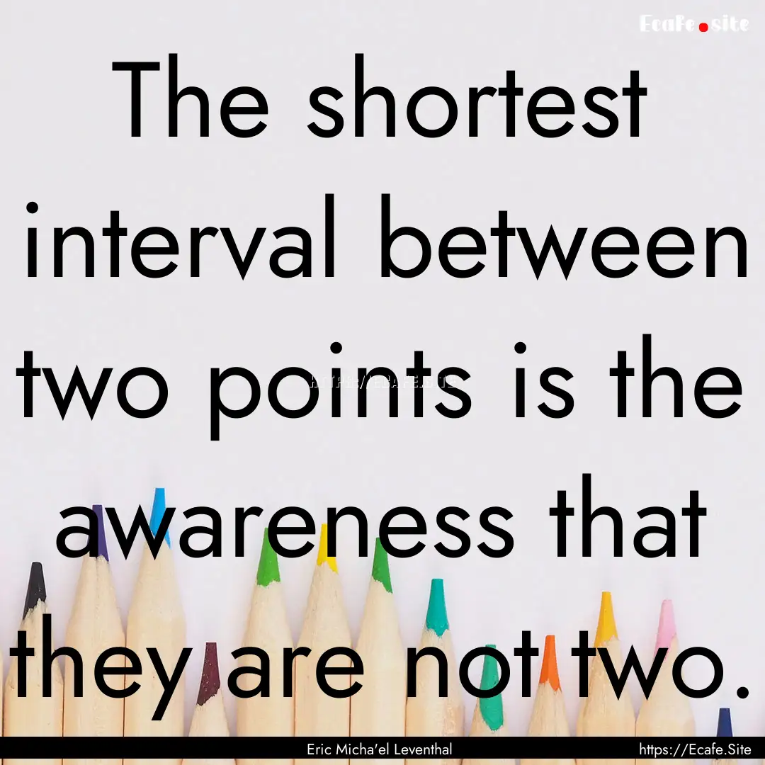 The shortest interval between two points.... : Quote by Eric Micha'el Leventhal