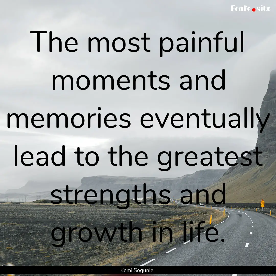 The most painful moments and memories eventually.... : Quote by Kemi Sogunle