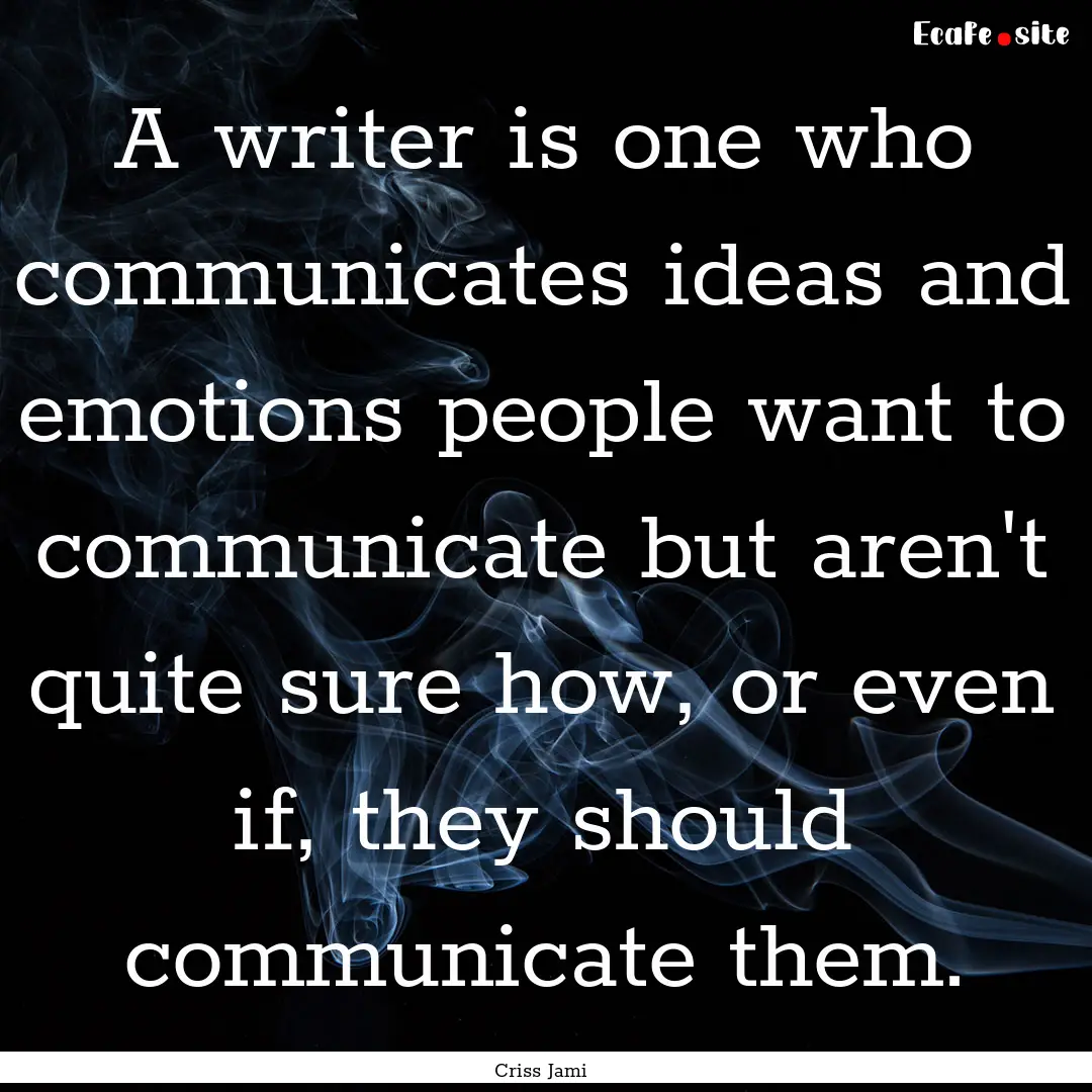 A writer is one who communicates ideas and.... : Quote by Criss Jami