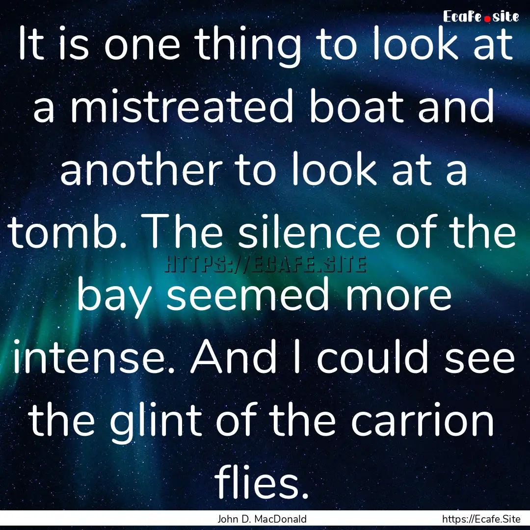 It is one thing to look at a mistreated boat.... : Quote by John D. MacDonald