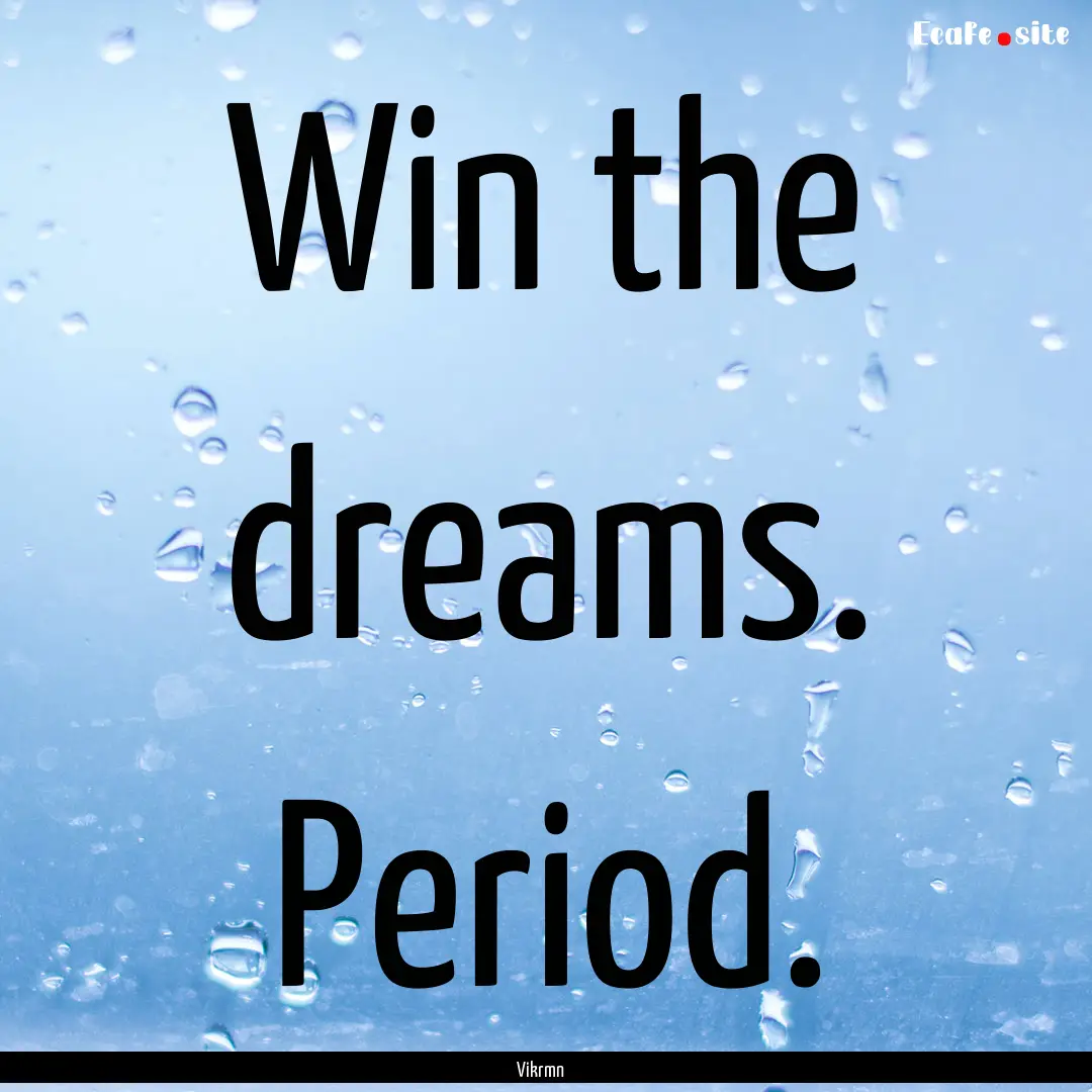 Win the dreams. Period. : Quote by Vikrmn