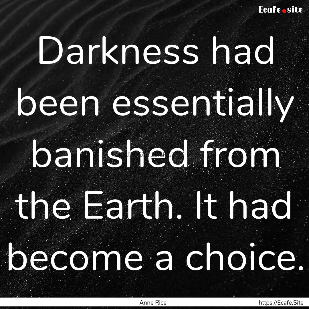 Darkness had been essentially banished from.... : Quote by Anne Rice