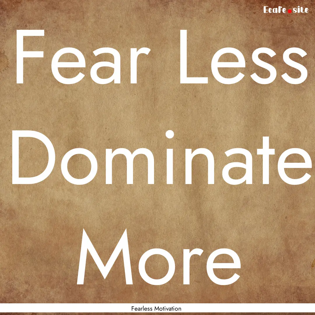 Fear Less Dominate More : Quote by Fearless Motivation