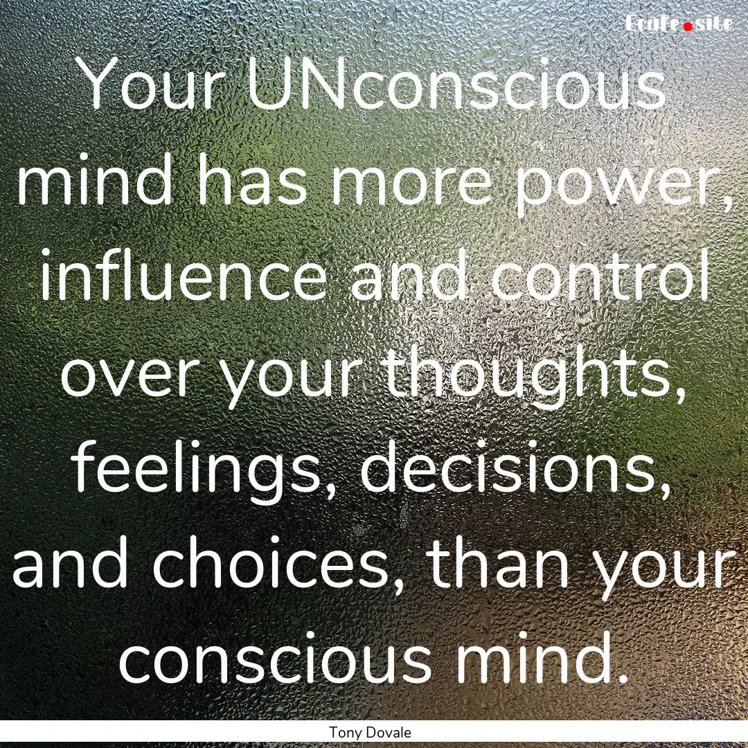 Your UNconscious mind has more power, influence.... : Quote by Tony Dovale