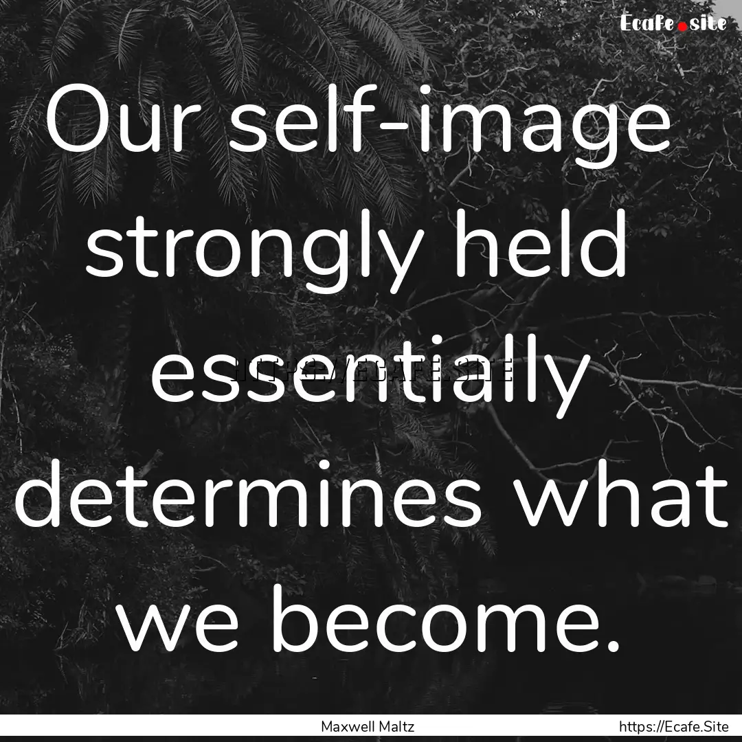 Our self-image strongly held essentially.... : Quote by Maxwell Maltz