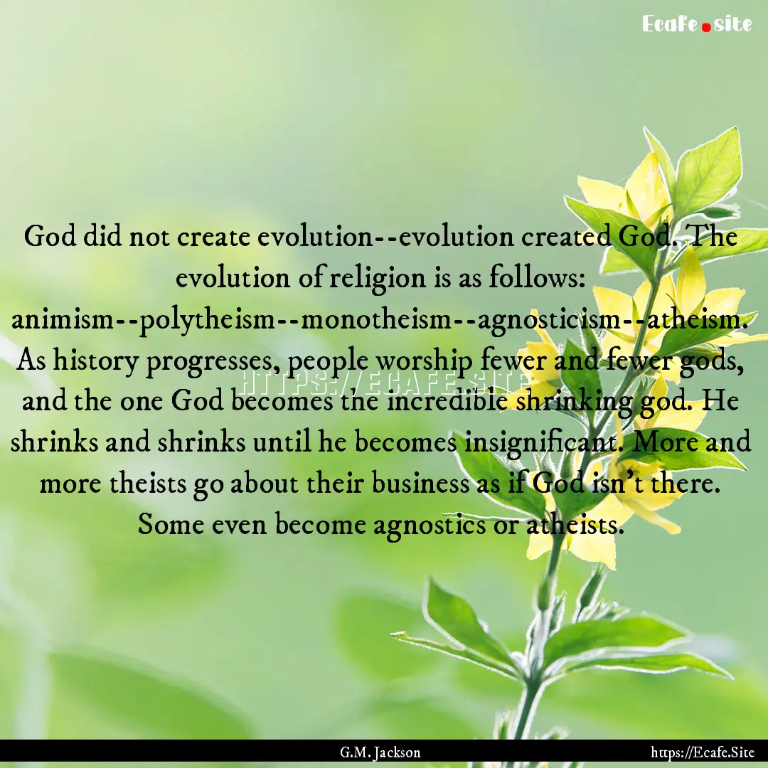 God did not create evolution--evolution created.... : Quote by G.M. Jackson