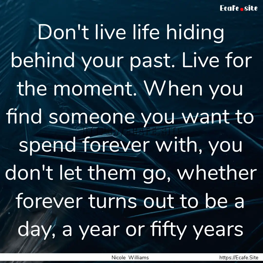 Don't live life hiding behind your past..... : Quote by Nicole Williams