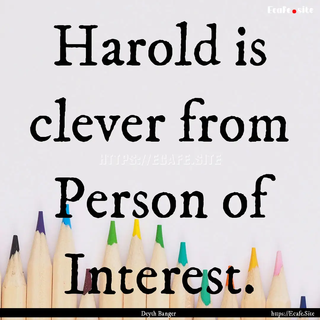 Harold is clever from Person of Interest..... : Quote by Deyth Banger