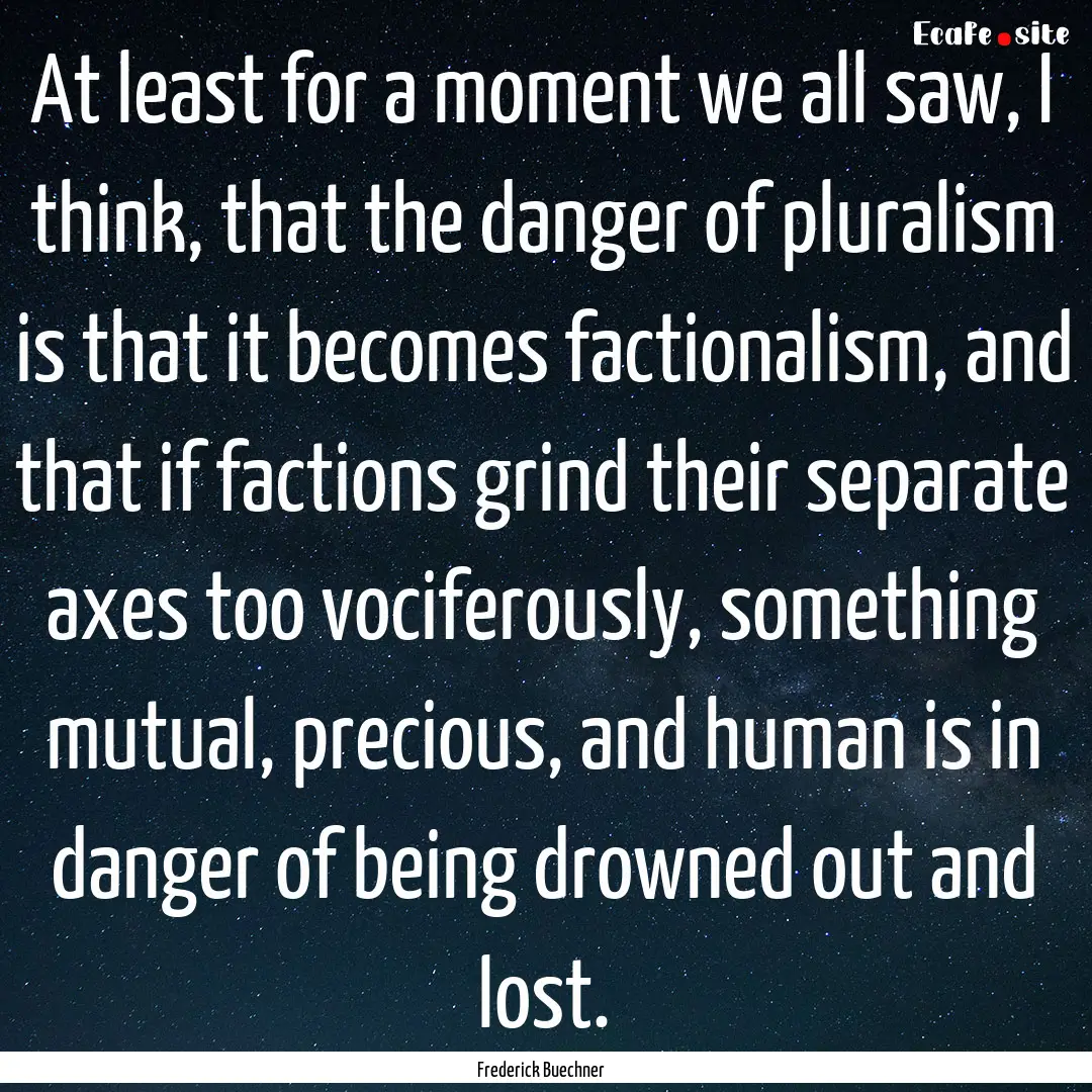 At least for a moment we all saw, I think,.... : Quote by Frederick Buechner