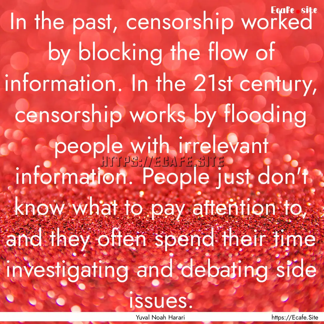 In the past, censorship worked by blocking.... : Quote by Yuval Noah Harari