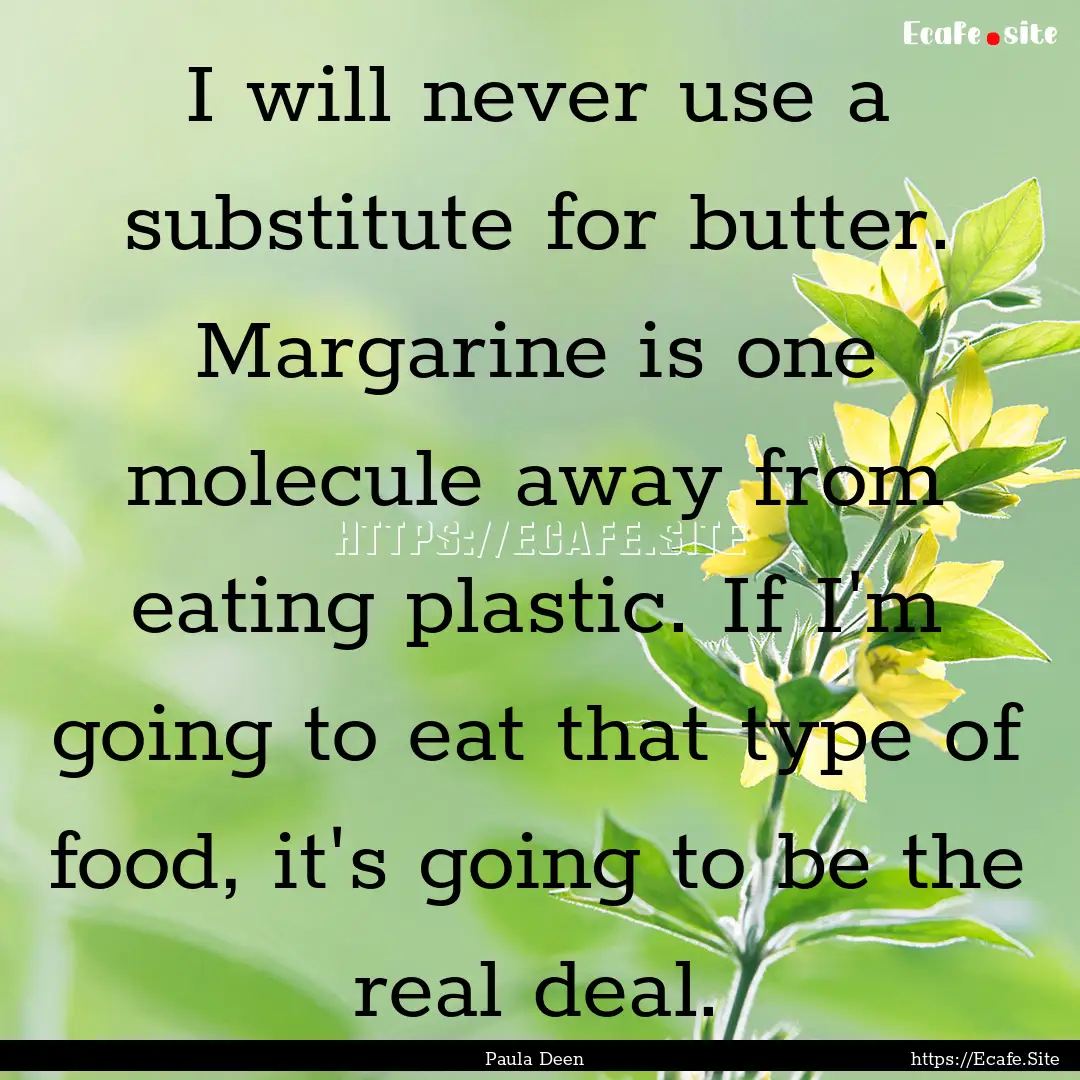 I will never use a substitute for butter..... : Quote by Paula Deen