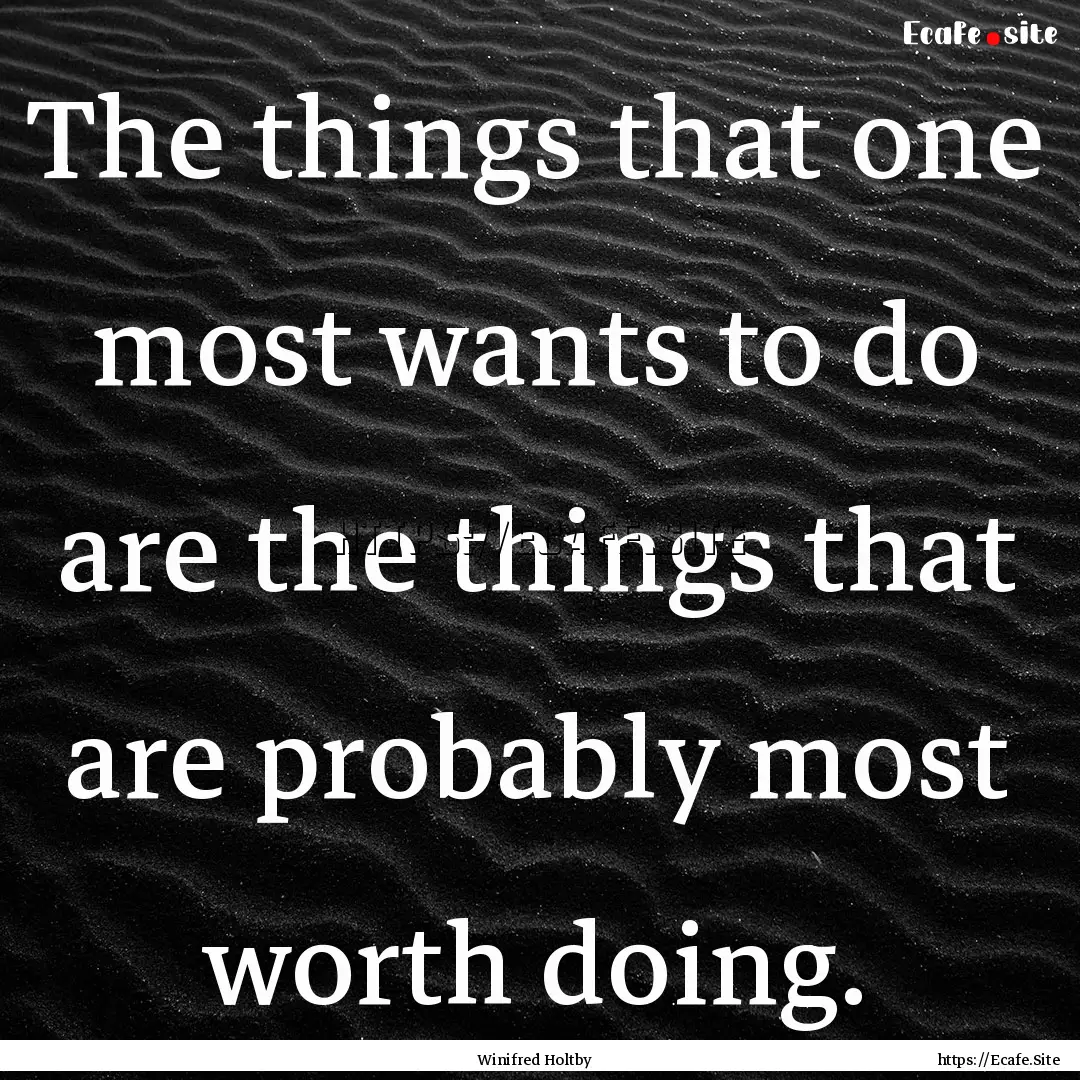 The things that one most wants to do are.... : Quote by Winifred Holtby