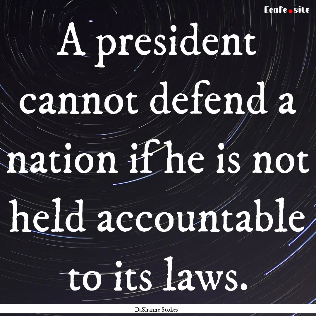 A president cannot defend a nation if he.... : Quote by DaShanne Stokes