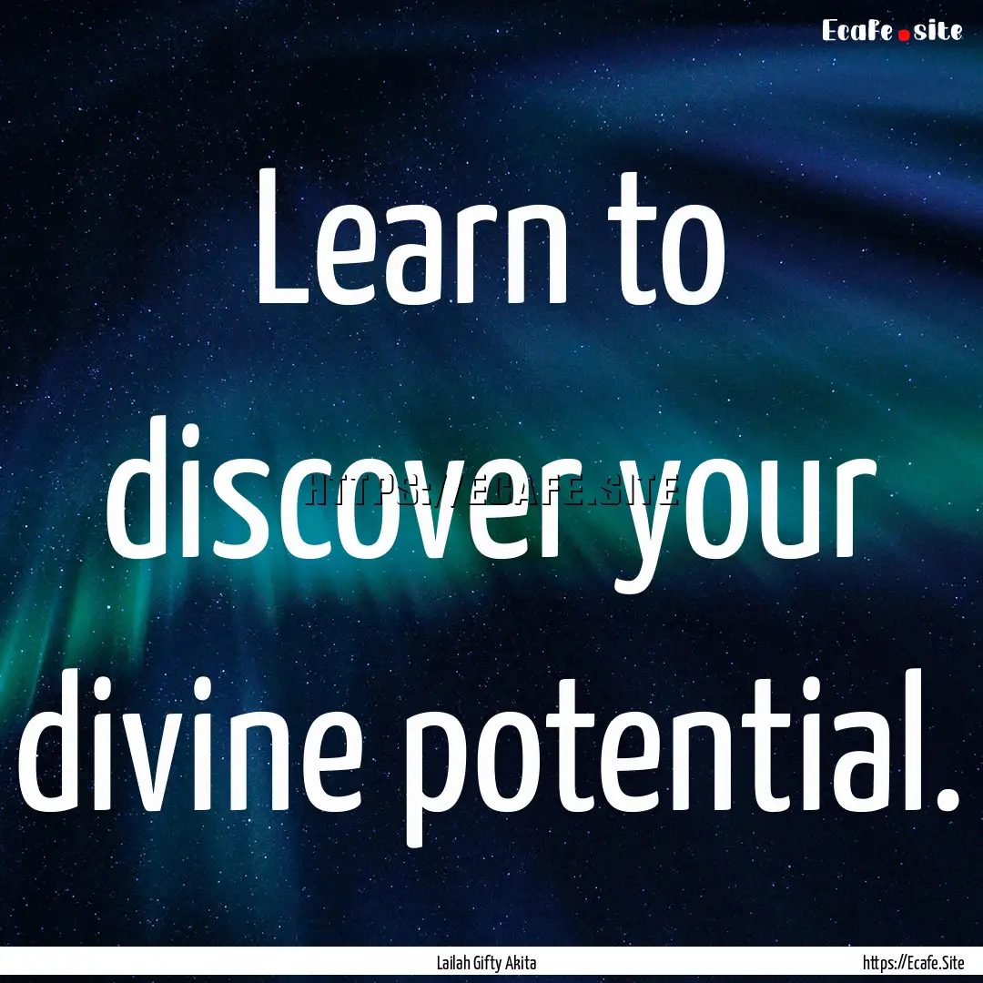 Learn to discover your divine potential. : Quote by Lailah Gifty Akita