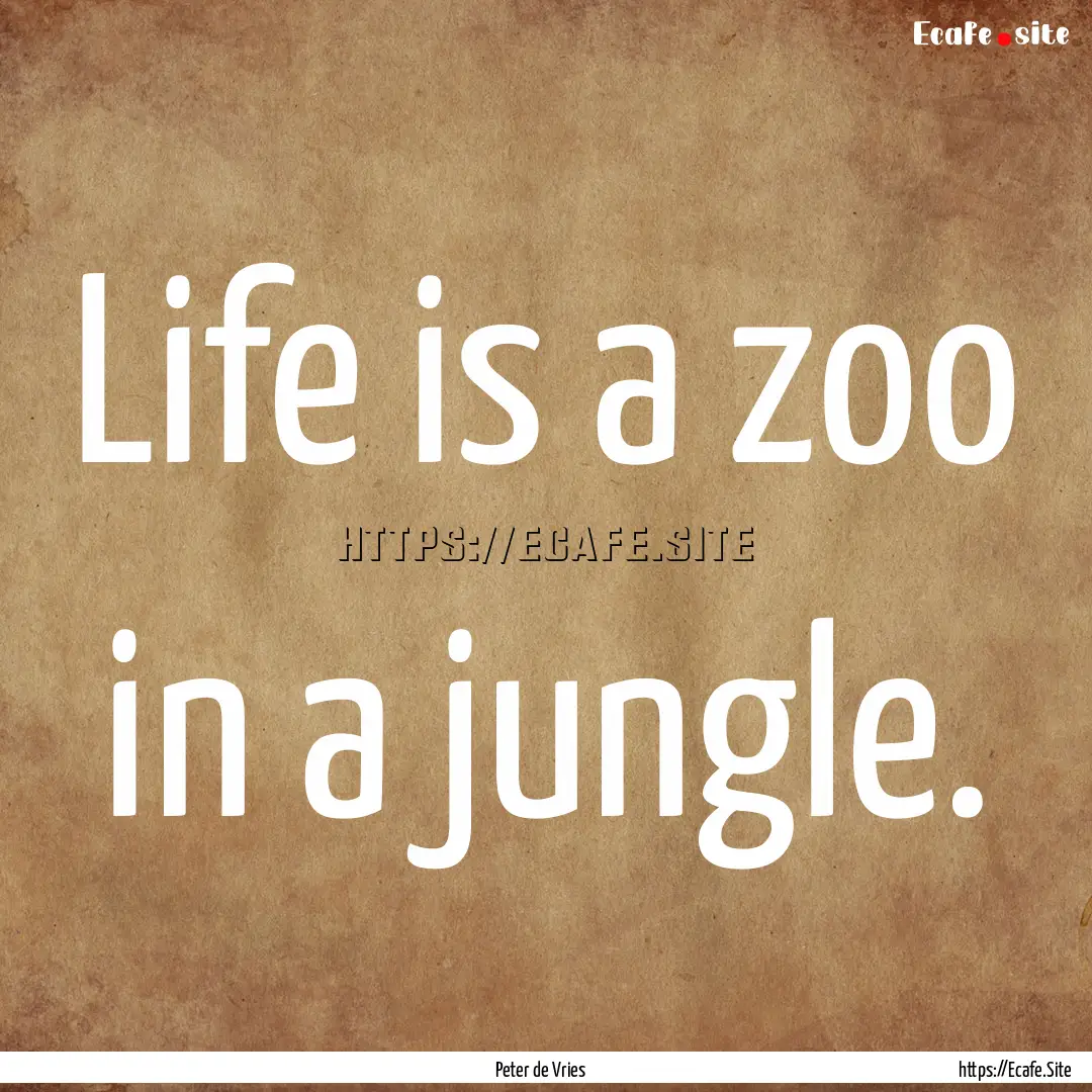 Life is a zoo in a jungle. : Quote by Peter de Vries