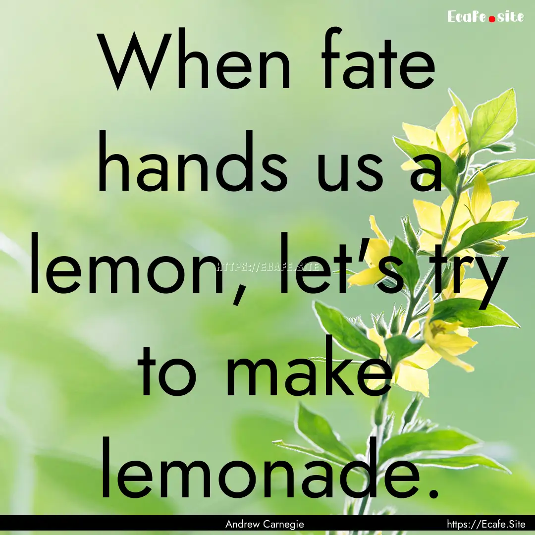 When fate hands us a lemon, let's try to.... : Quote by Andrew Carnegie