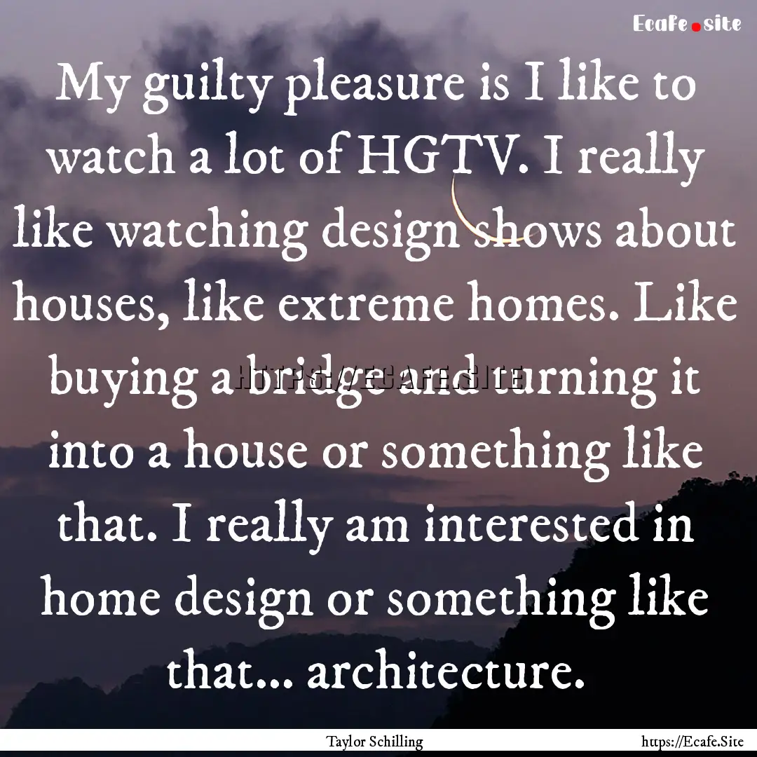 My guilty pleasure is I like to watch a lot.... : Quote by Taylor Schilling