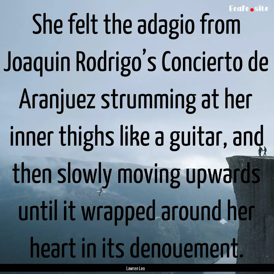 She felt the adagio from Joaquin Rodrigo’s.... : Quote by Lawren Leo