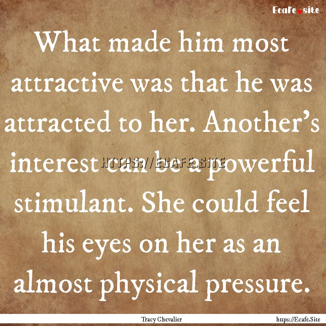 What made him most attractive was that he.... : Quote by Tracy Chevalier