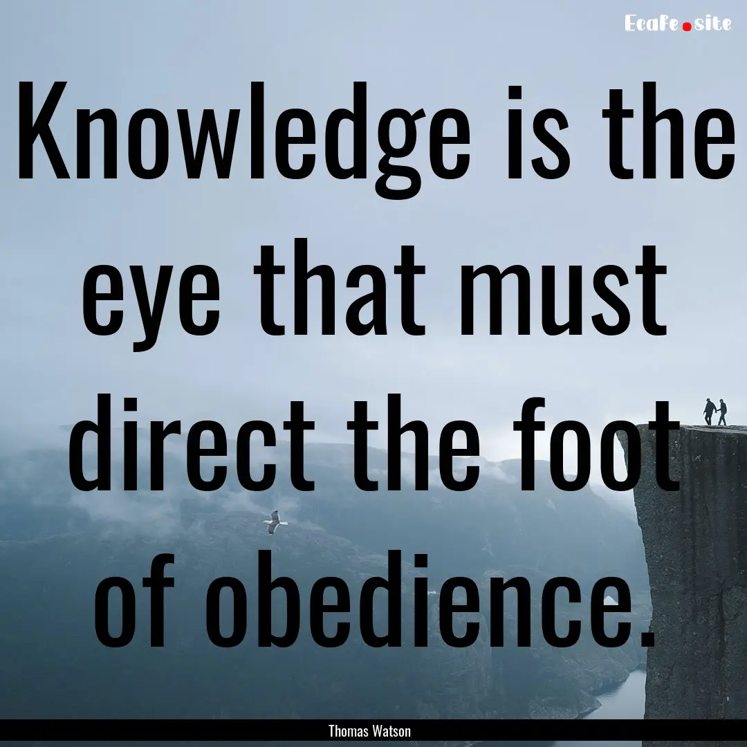 Knowledge is the eye that must direct the.... : Quote by Thomas Watson