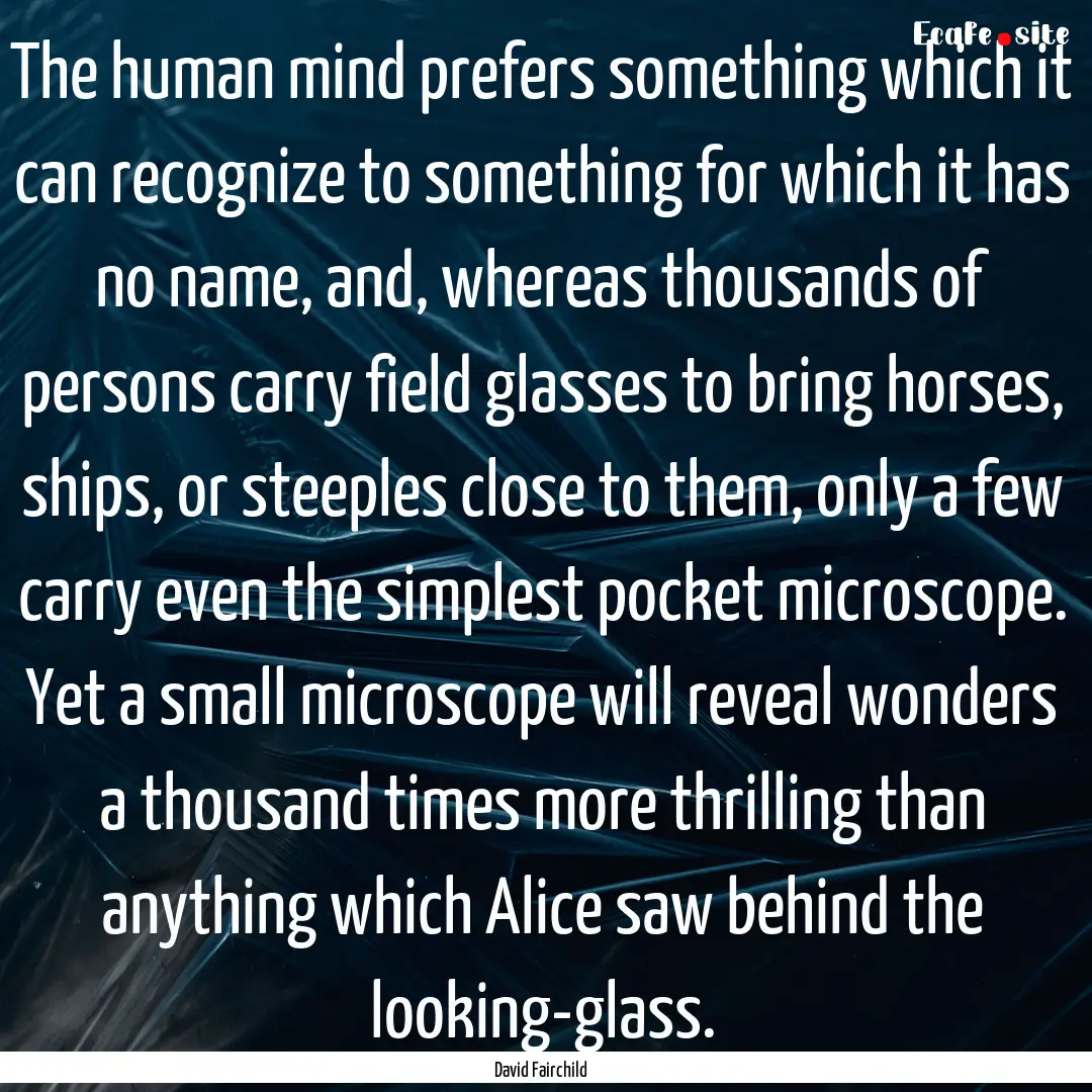 The human mind prefers something which it.... : Quote by David Fairchild