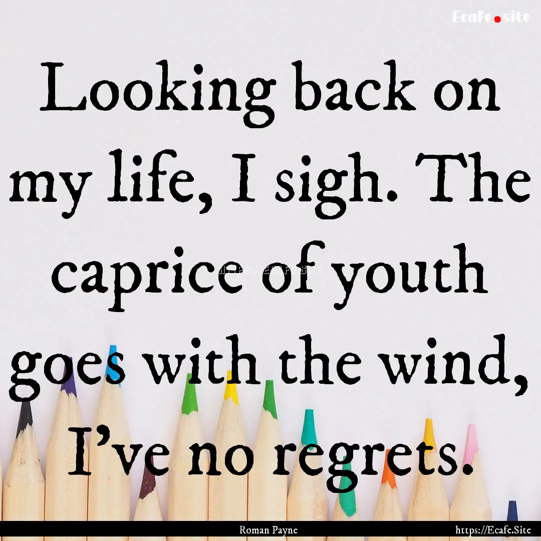 Looking back on my life, I sigh. The caprice.... : Quote by Roman Payne