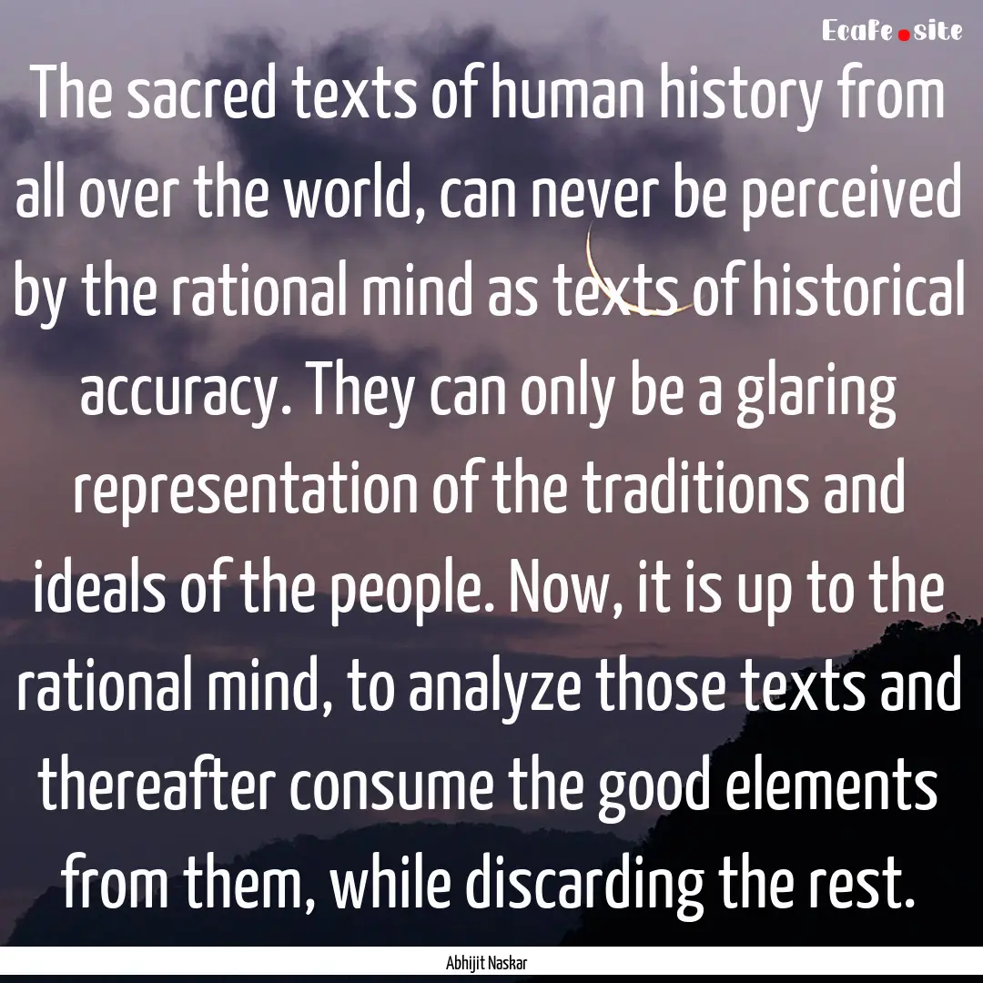 The sacred texts of human history from all.... : Quote by Abhijit Naskar