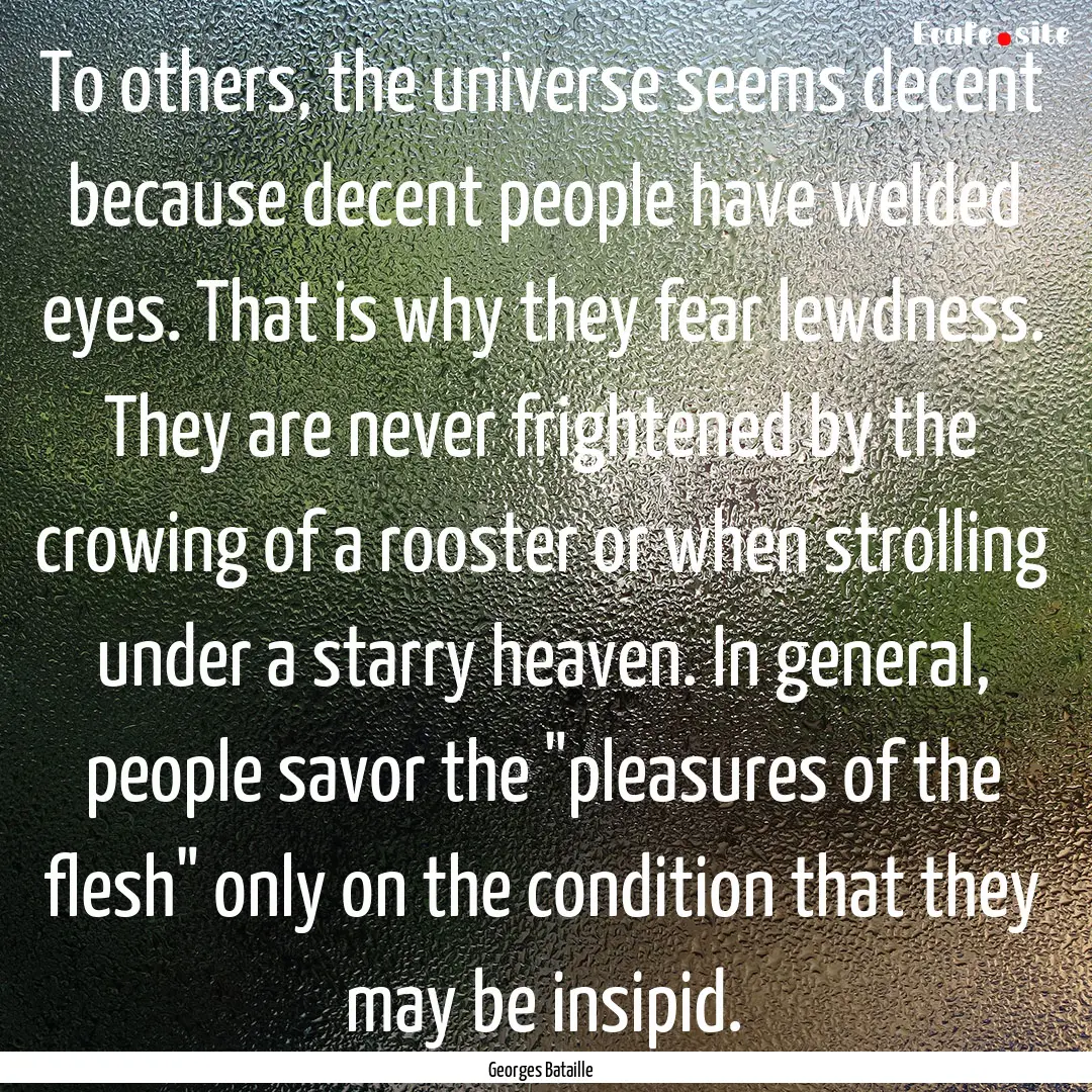 To others, the universe seems decent because.... : Quote by Georges Bataille