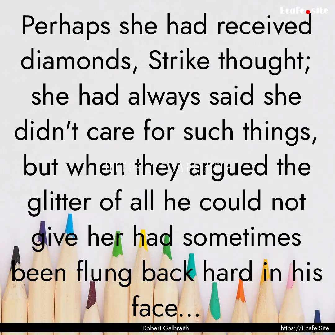 Perhaps she had received diamonds, Strike.... : Quote by Robert Galbraith