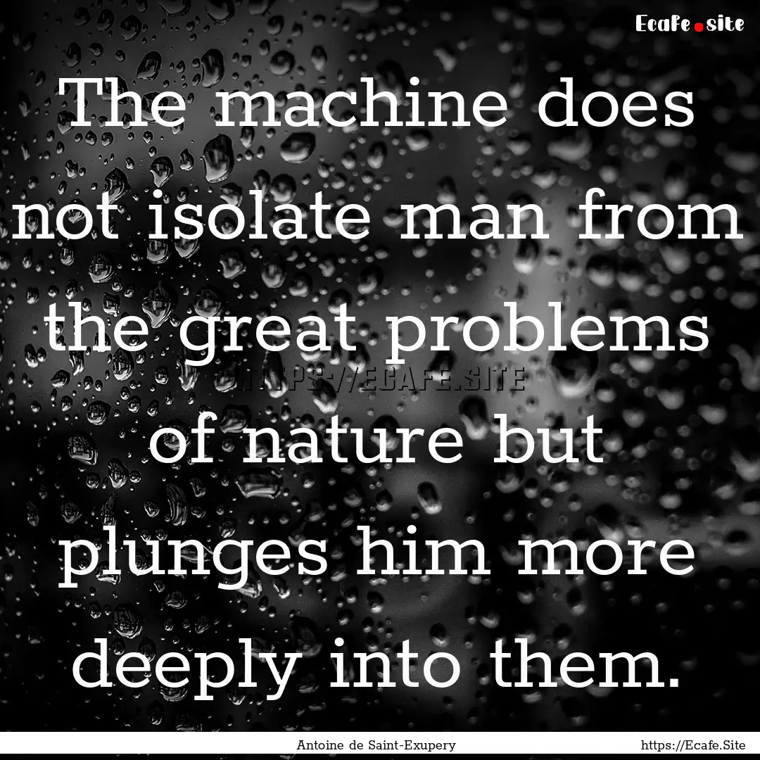 The machine does not isolate man from the.... : Quote by Antoine de Saint-Exupery