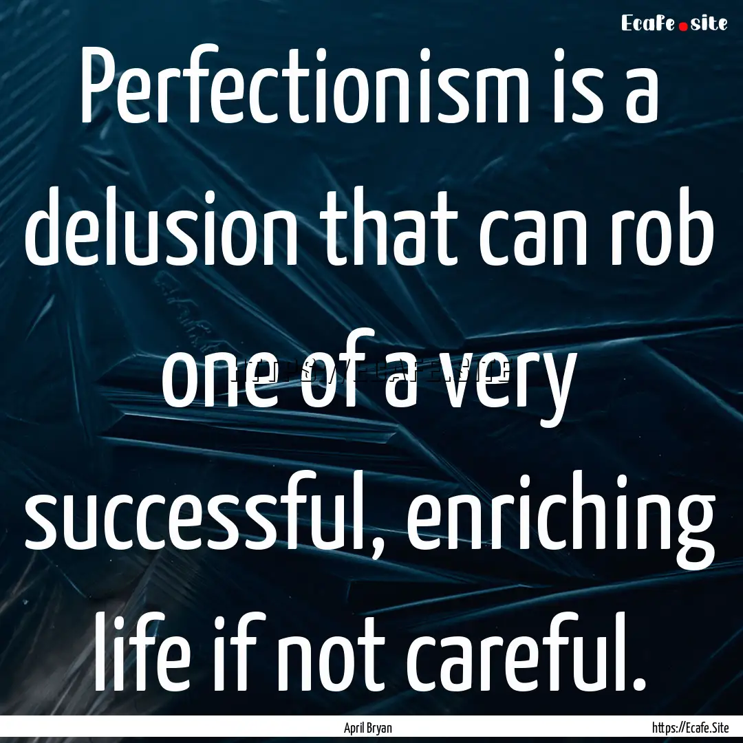 Perfectionism is a delusion that can rob.... : Quote by April Bryan