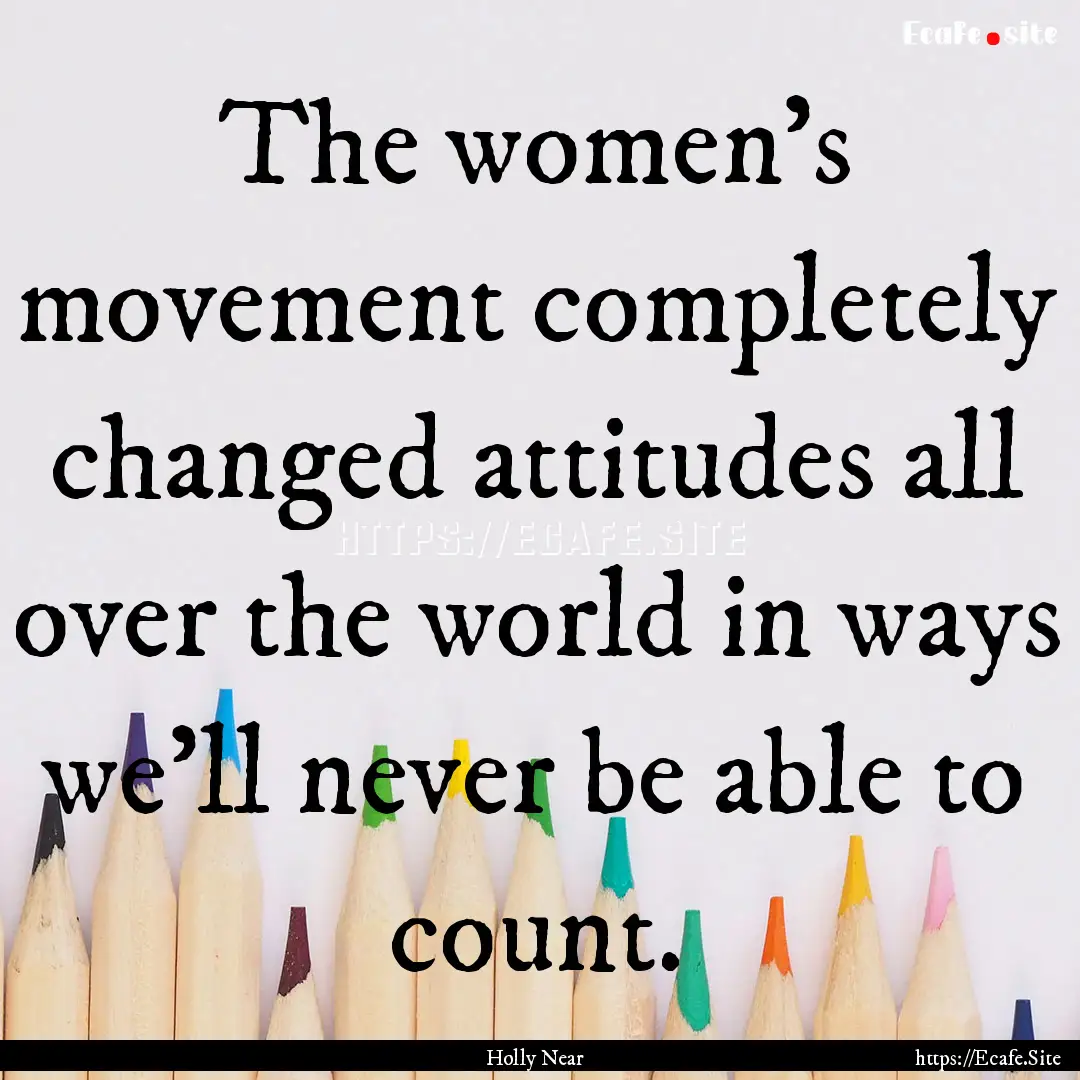 The women's movement completely changed attitudes.... : Quote by Holly Near