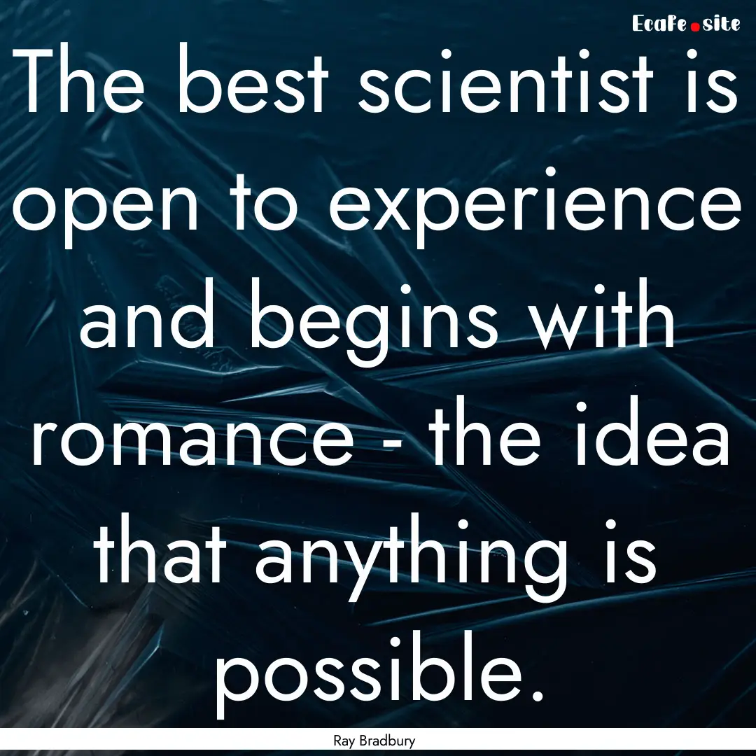 The best scientist is open to experience.... : Quote by Ray Bradbury