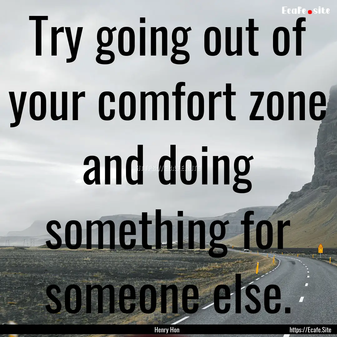 Try going out of your comfort zone and doing.... : Quote by Henry Hon