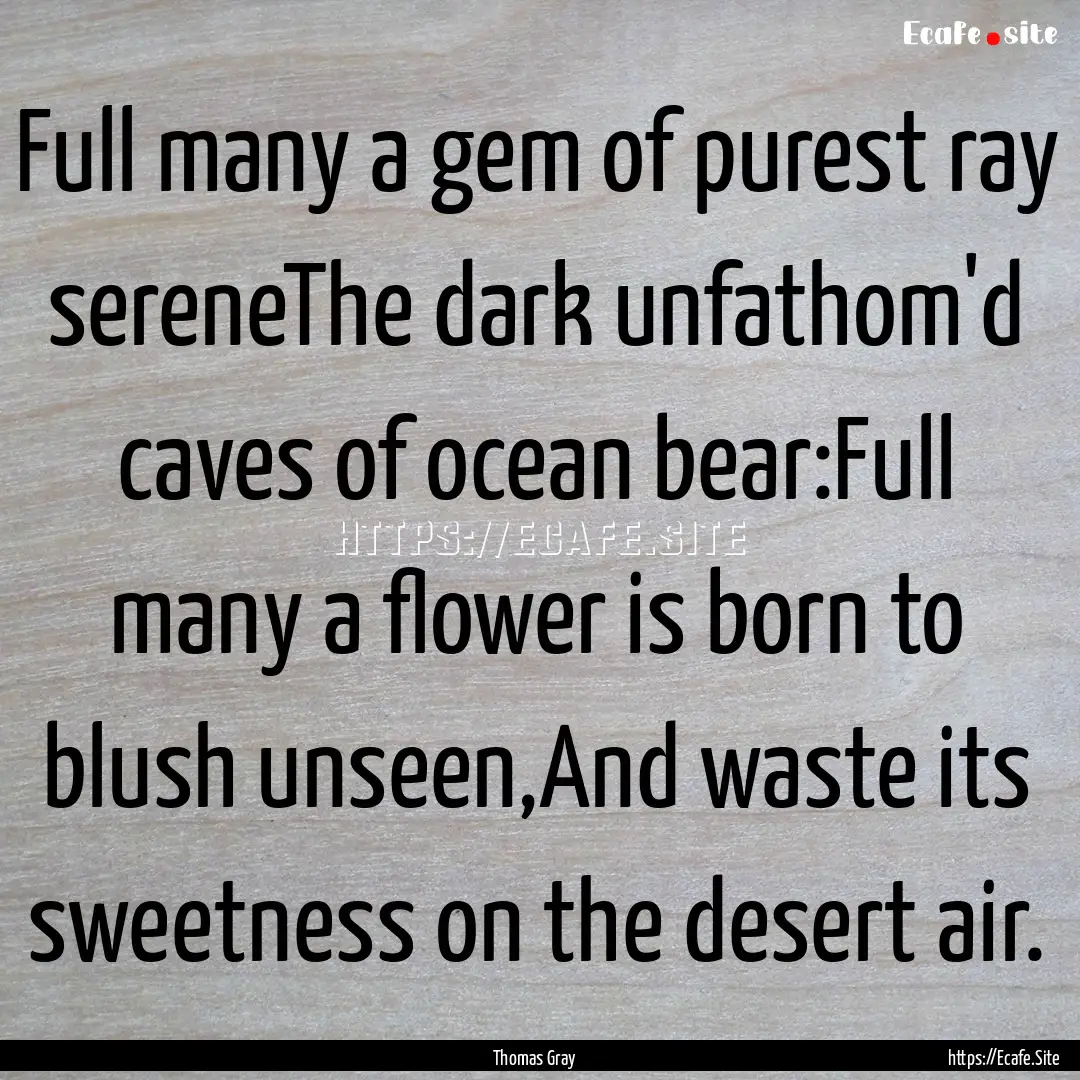 Full many a gem of purest ray sereneThe dark.... : Quote by Thomas Gray