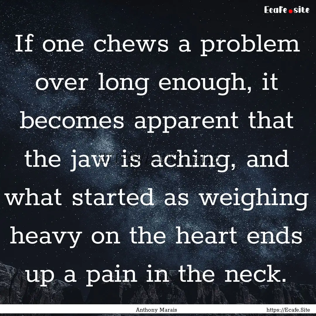 If one chews a problem over long enough,.... : Quote by Anthony Marais