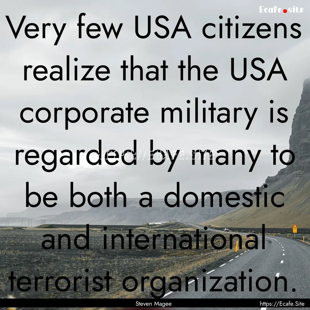 Very few USA citizens realize that the USA.... : Quote by Steven Magee