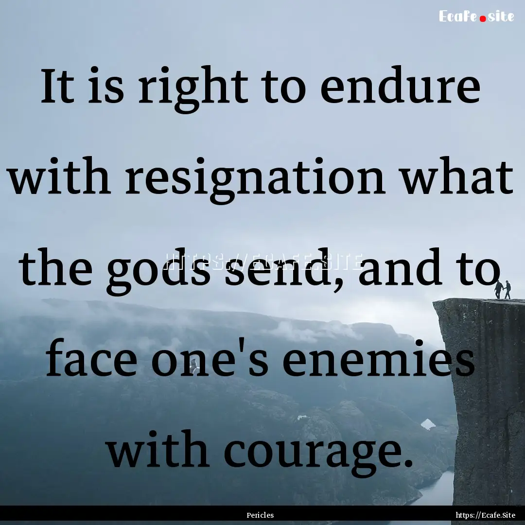 It is right to endure with resignation what.... : Quote by Pericles