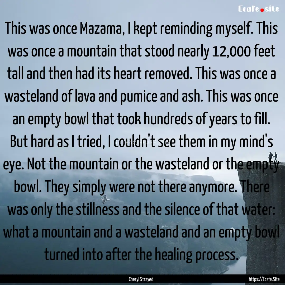 This was once Mazama, I kept reminding myself..... : Quote by Cheryl Strayed