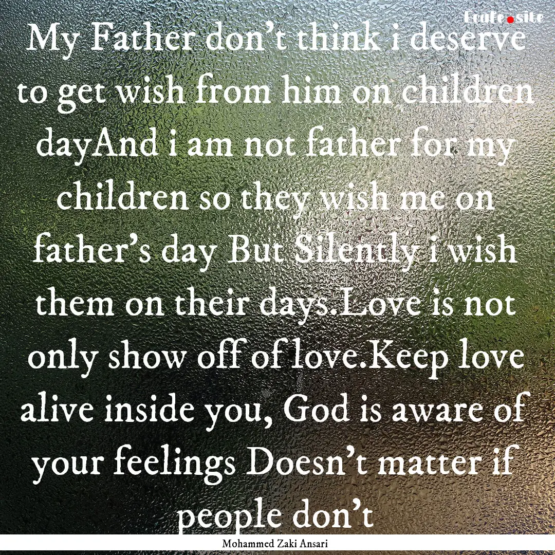 My Father don't think i deserve to get wish.... : Quote by Mohammed Zaki Ansari