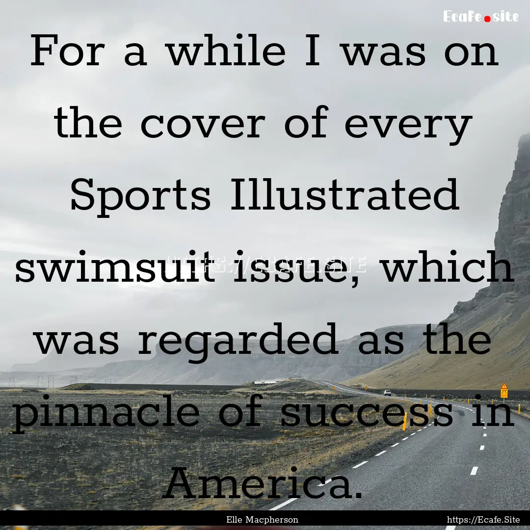 For a while I was on the cover of every Sports.... : Quote by Elle Macpherson