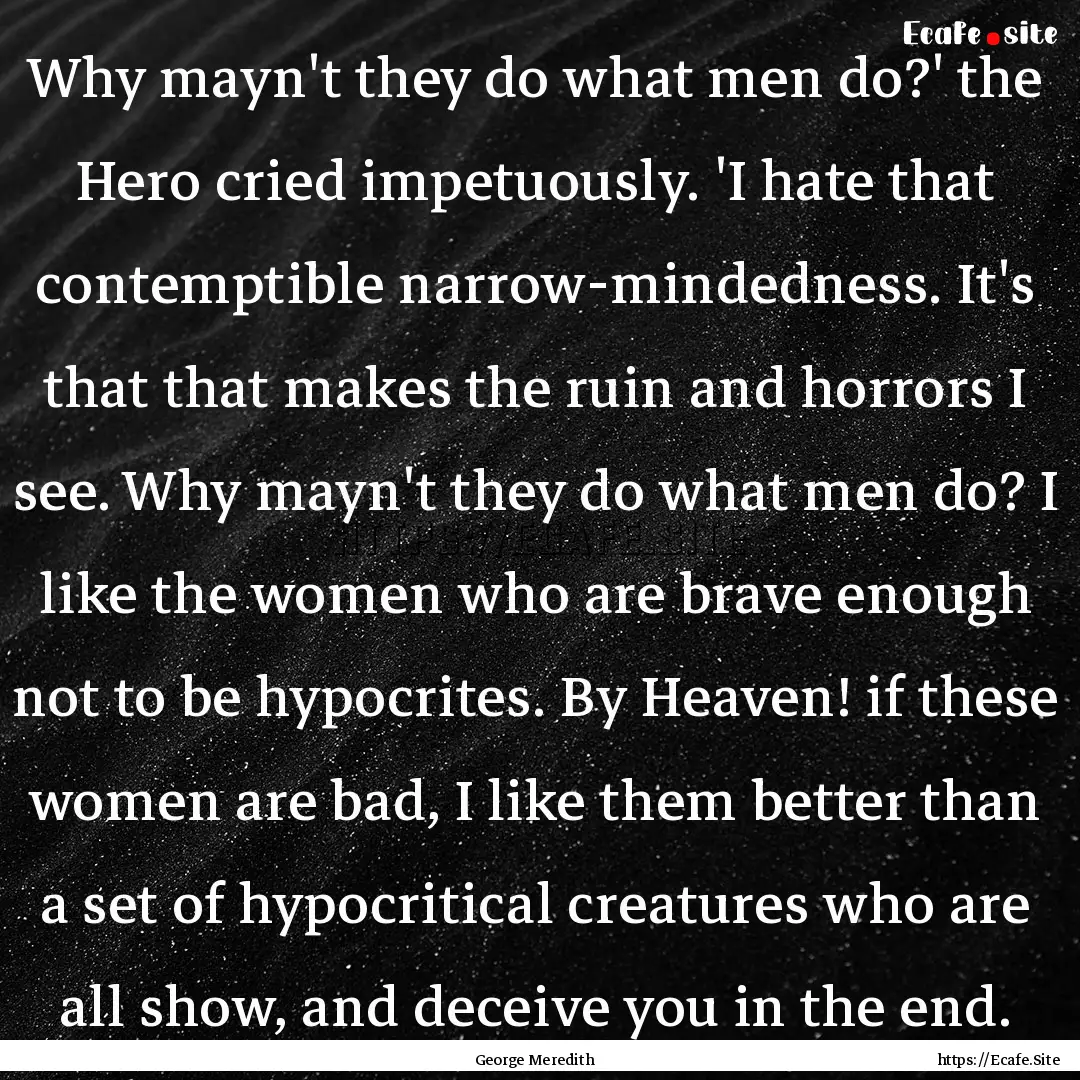 Why mayn't they do what men do?' the Hero.... : Quote by George Meredith