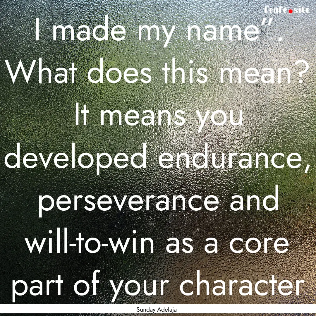 I made my name”. What does this mean? It.... : Quote by Sunday Adelaja